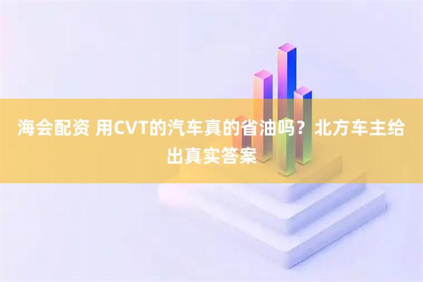 海会配资 用CVT的汽车真的省油吗？北方车主给出真实答案