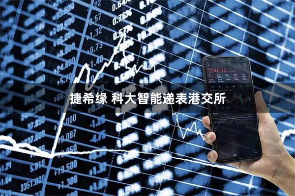捷希缘 科大智能递表港交所