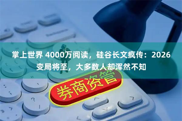 掌上世界 4000万阅读，硅谷长文疯传：2026变局将至，大多数人却浑然不知