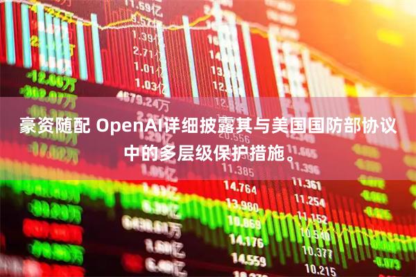 豪资随配 OpenAI详细披露其与美国国防部协议中的多层级保护措施。